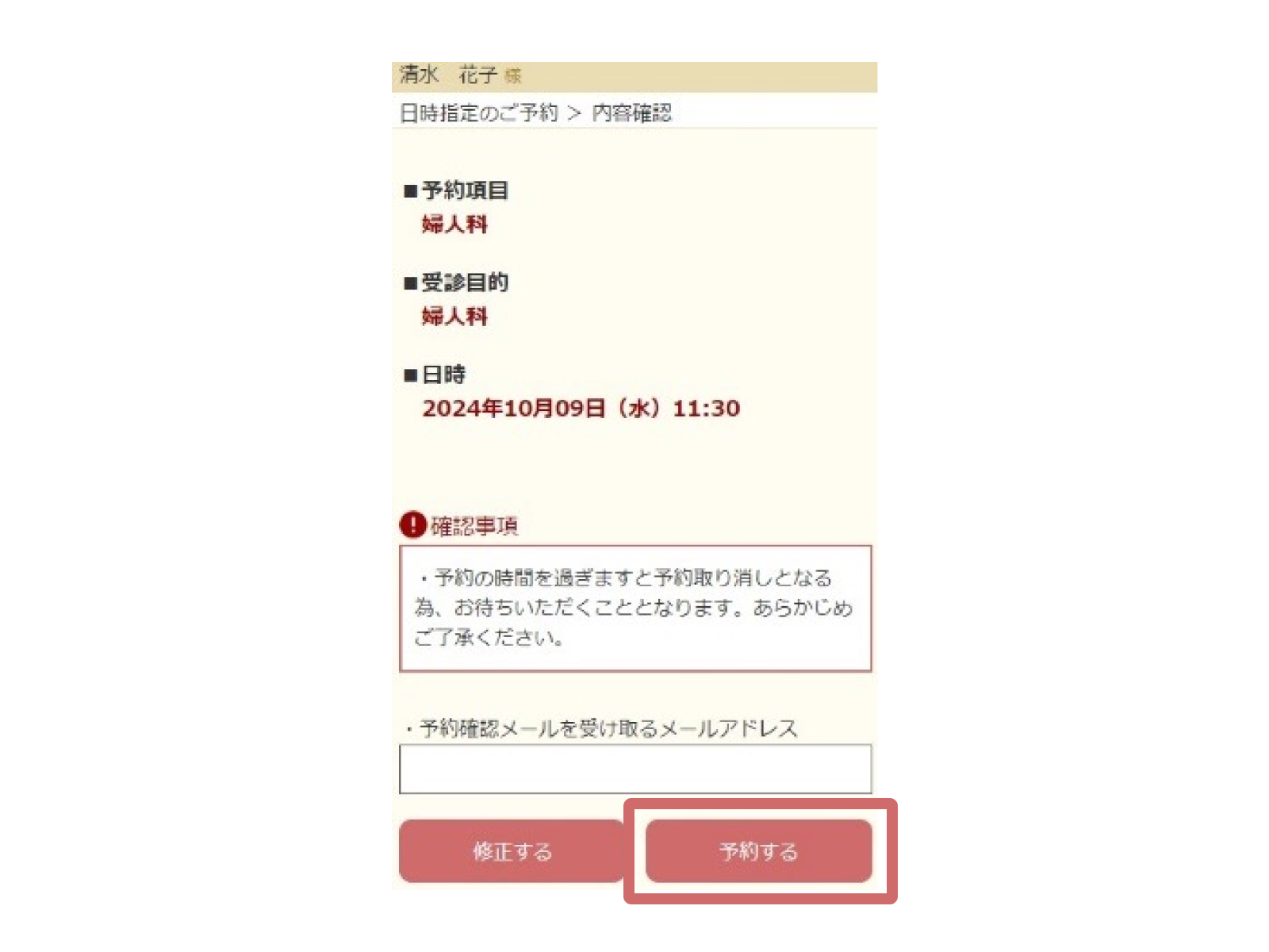 予約項目・受診目的・日時をご確認のうえ、内容に問題がなければ「予約する」を押してください。 メールアドレスは登録済みのアドレスが表示されますので、変更する場合はメールアドレス欄から修正してください。