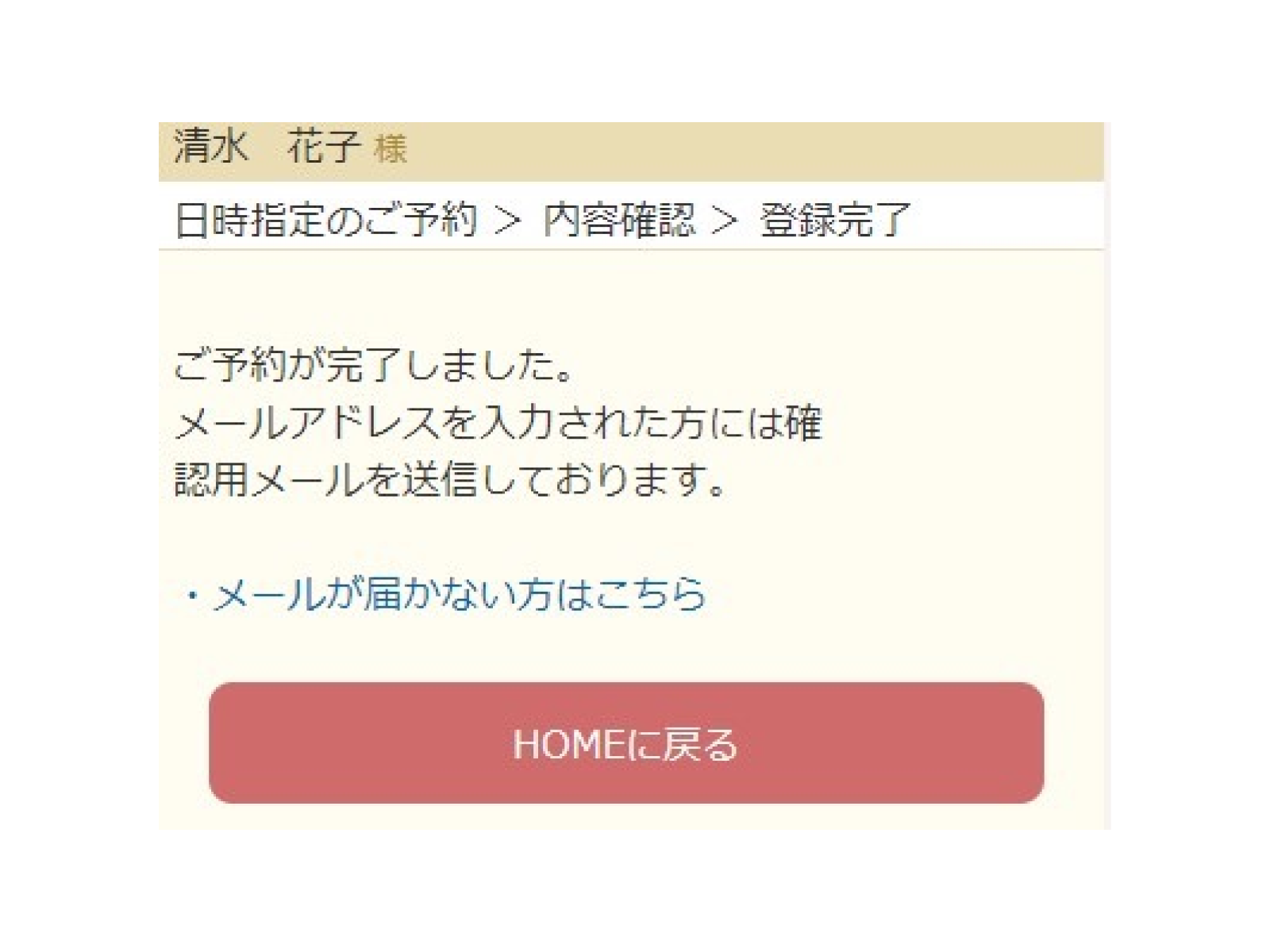 以上でご予約は完了です。 ご予約日時の変更やキャンセルは、HOME画面からお手続きいただけます。