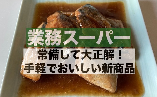 【業務スーパー】温めるだけでOK！常備しておいて大正解！おいしい魚料理が手軽に食べられる新商品